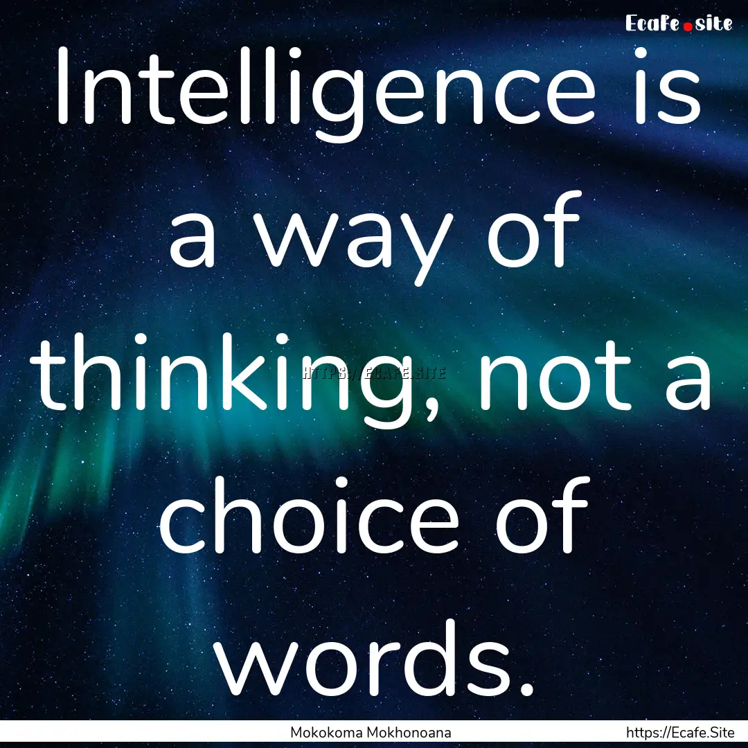 Intelligence is a way of thinking, not a.... : Quote by Mokokoma Mokhonoana