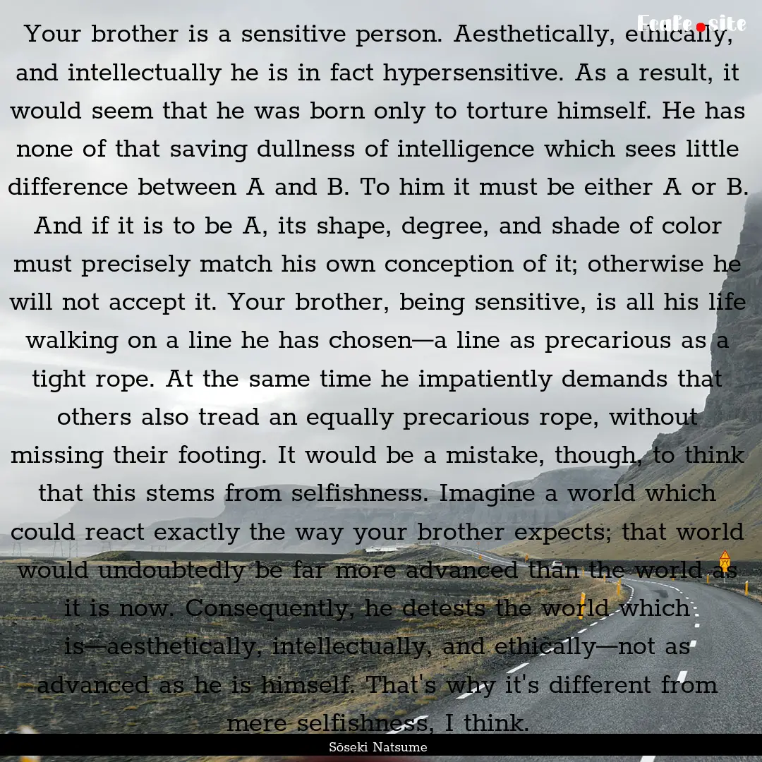 Your brother is a sensitive person. Aesthetically,.... : Quote by Sōseki Natsume