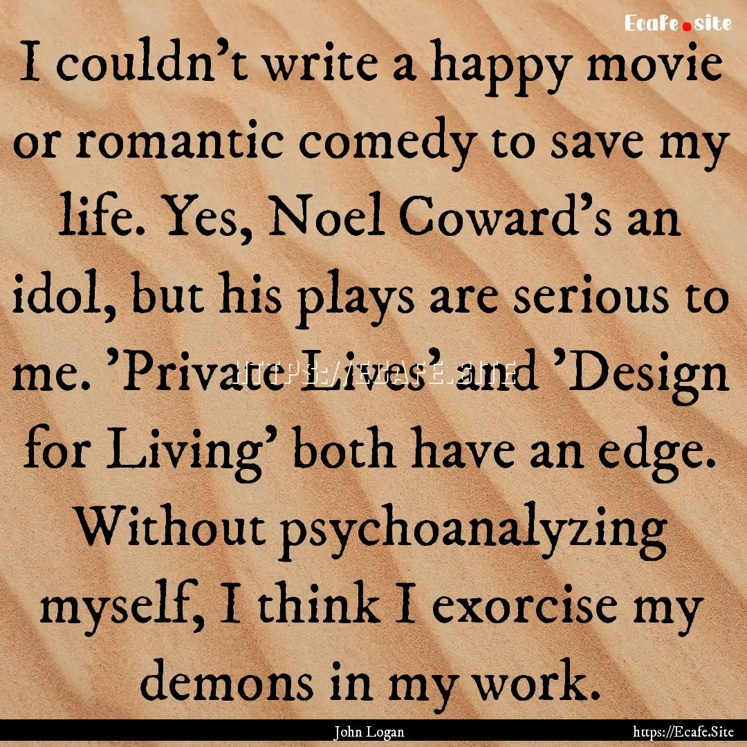 I couldn't write a happy movie or romantic.... : Quote by John Logan