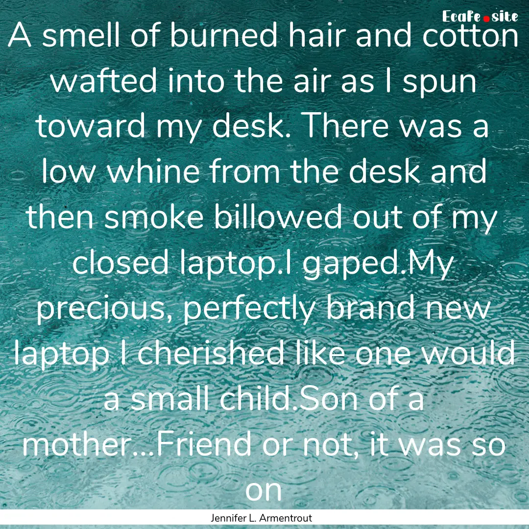 A smell of burned hair and cotton wafted.... : Quote by Jennifer L. Armentrout