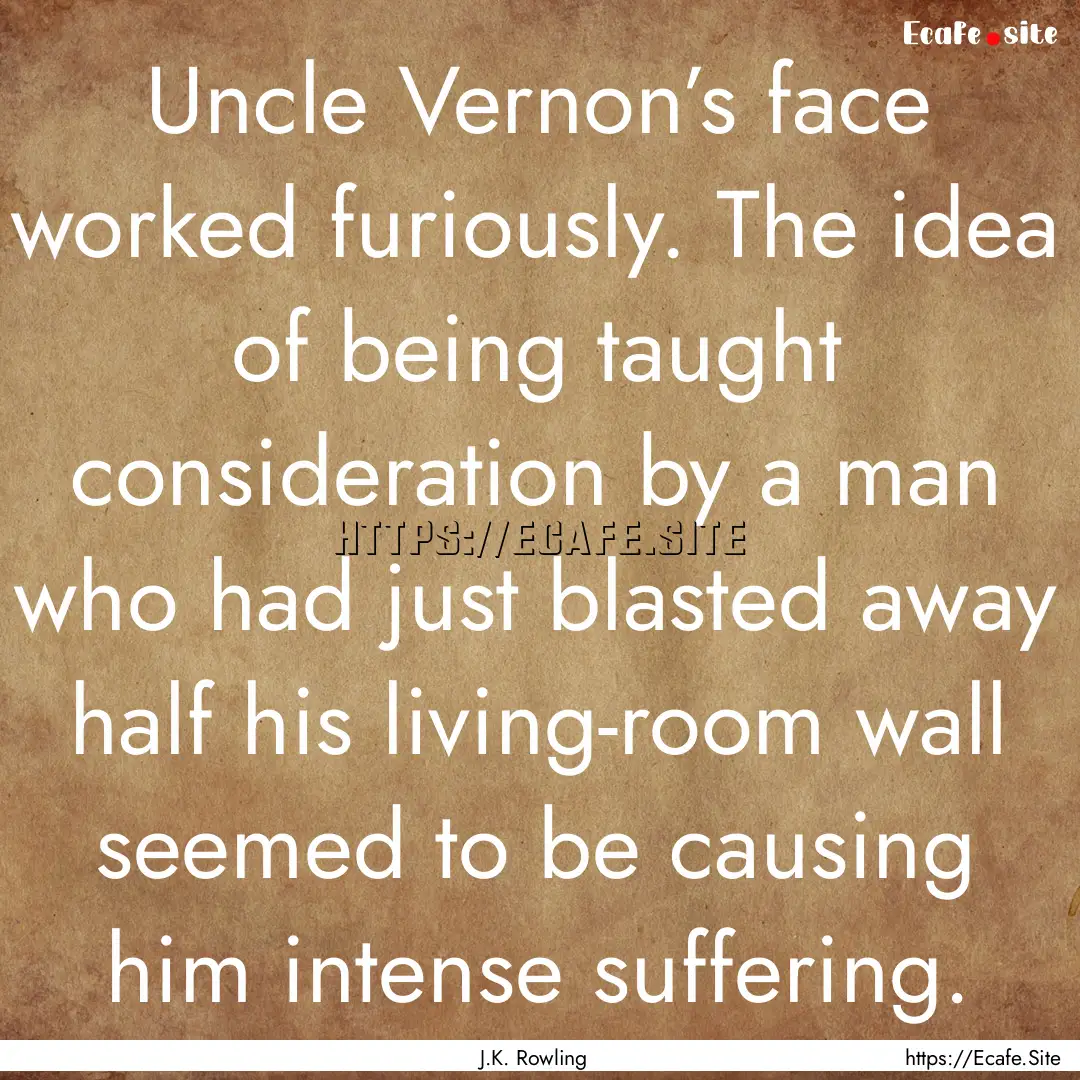 Uncle Vernon’s face worked furiously. The.... : Quote by J.K. Rowling