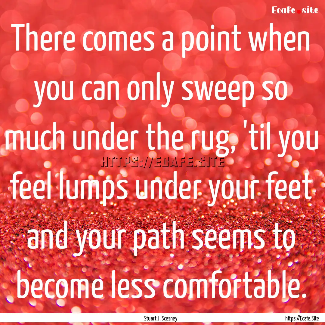 There comes a point when you can only sweep.... : Quote by Stuart J. Scesney