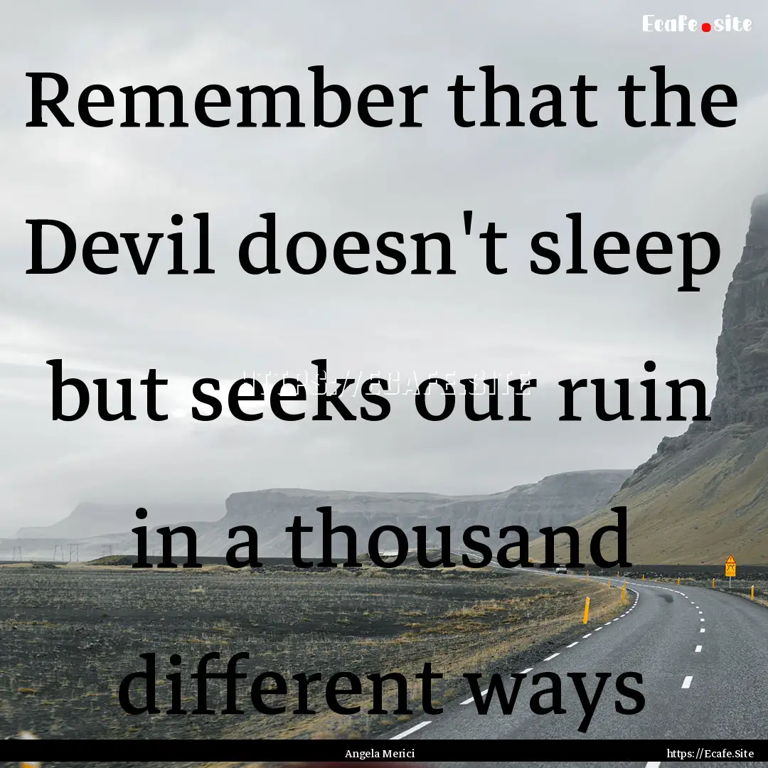 Remember that the Devil doesn't sleep but.... : Quote by Angela Merici