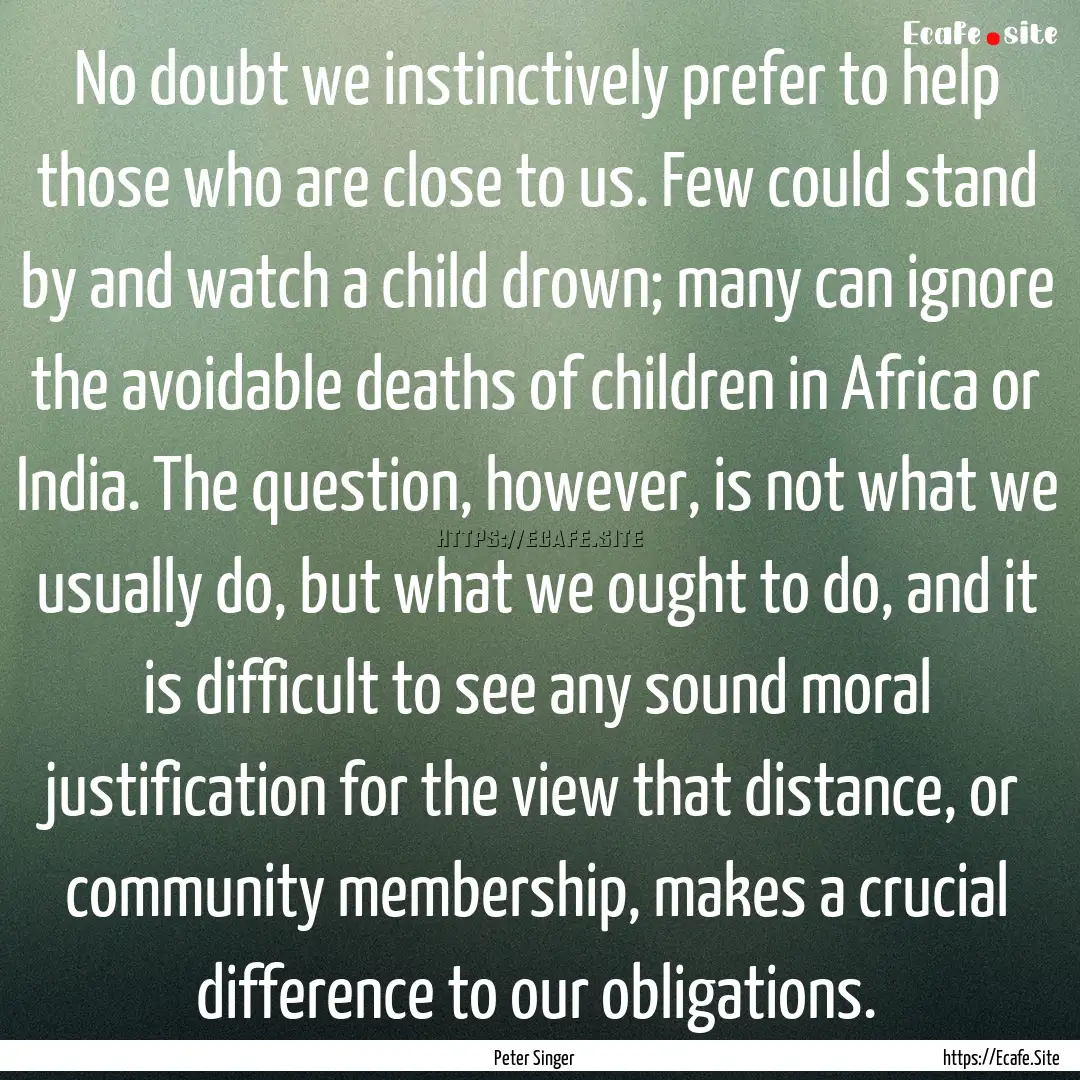 No doubt we instinctively prefer to help.... : Quote by Peter Singer