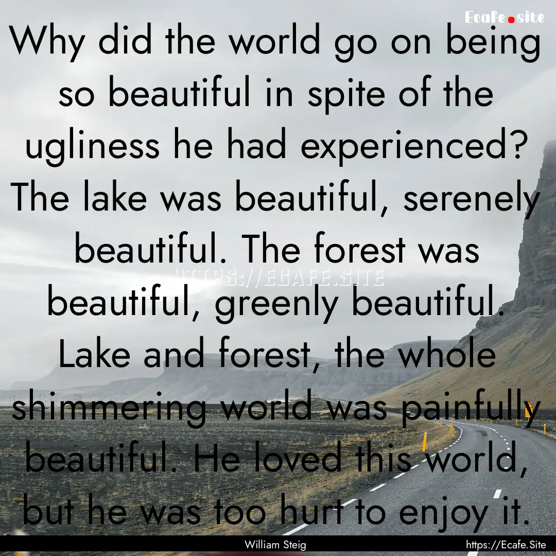 Why did the world go on being so beautiful.... : Quote by William Steig