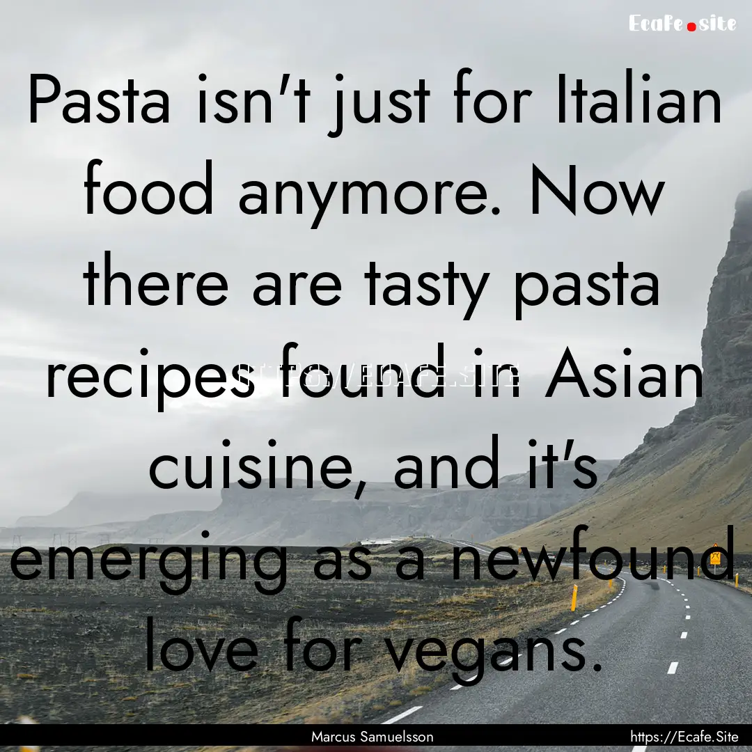 Pasta isn't just for Italian food anymore..... : Quote by Marcus Samuelsson