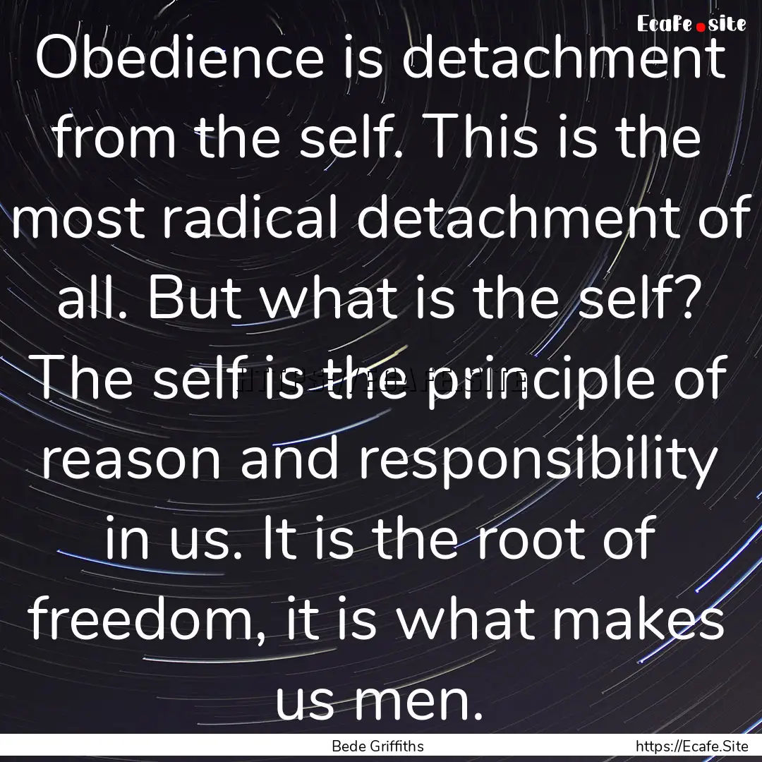 Obedience is detachment from the self. This.... : Quote by Bede Griffiths