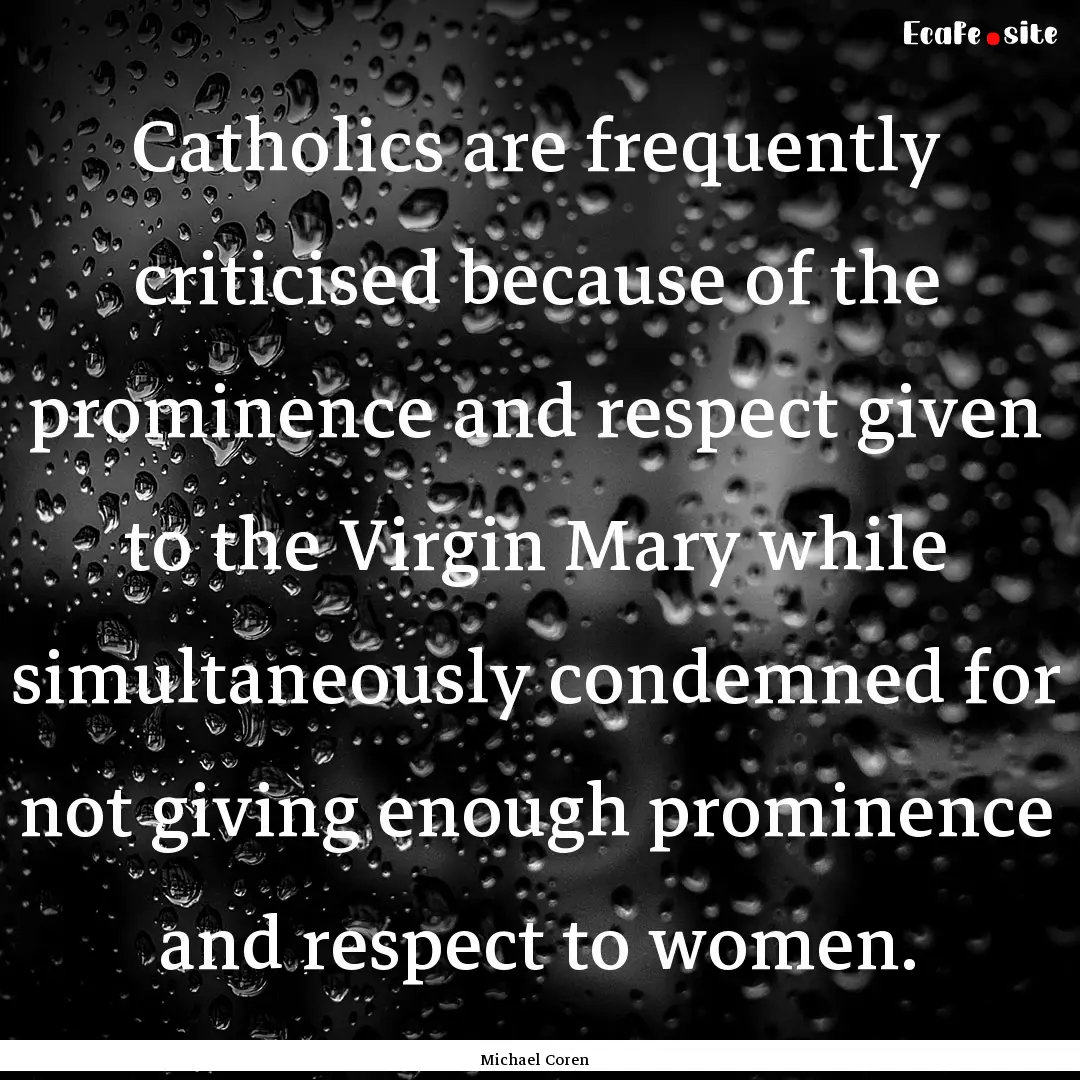 Catholics are frequently criticised because.... : Quote by Michael Coren