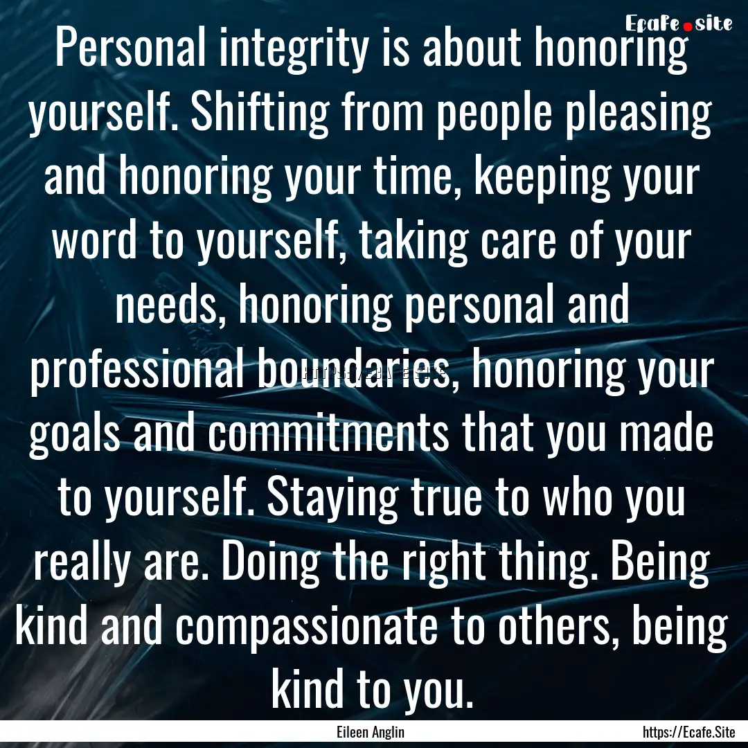 Personal integrity is about honoring yourself..... : Quote by Eileen Anglin