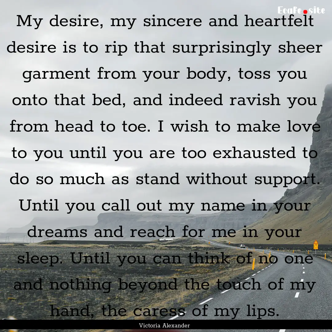 My desire, my sincere and heartfelt desire.... : Quote by Victoria Alexander