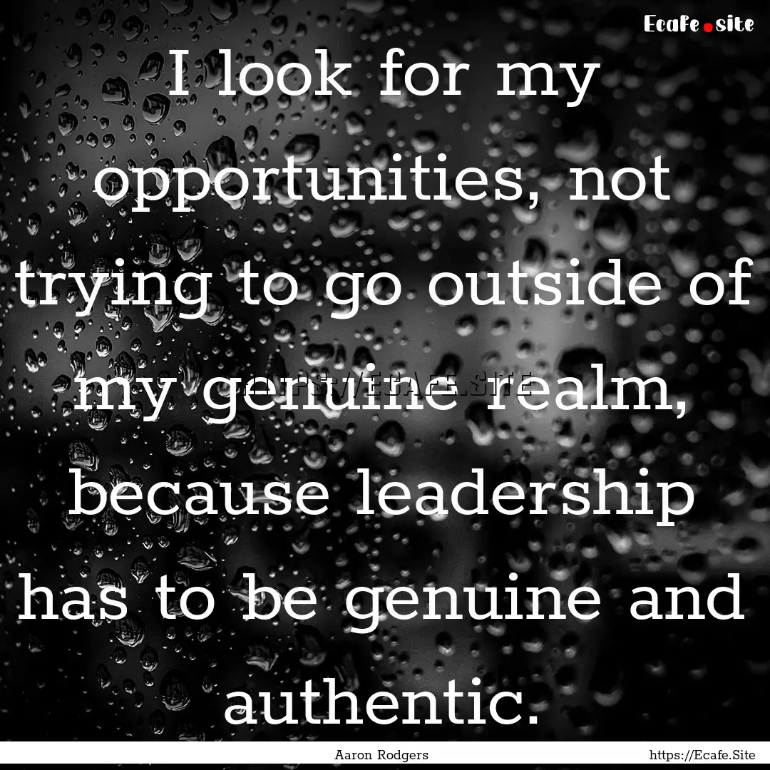 I look for my opportunities, not trying to.... : Quote by Aaron Rodgers