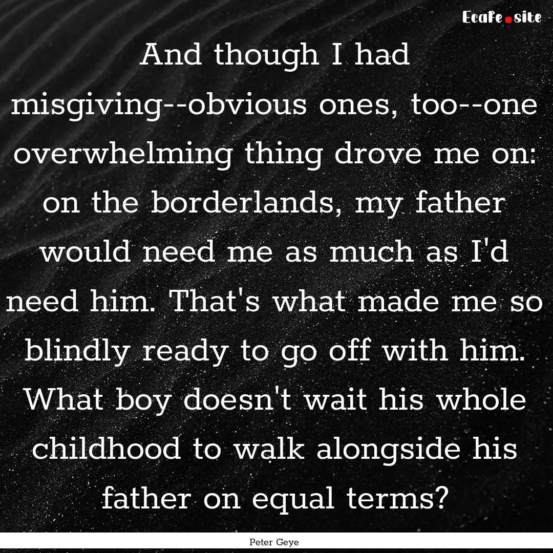 And though I had misgiving--obvious ones,.... : Quote by Peter Geye