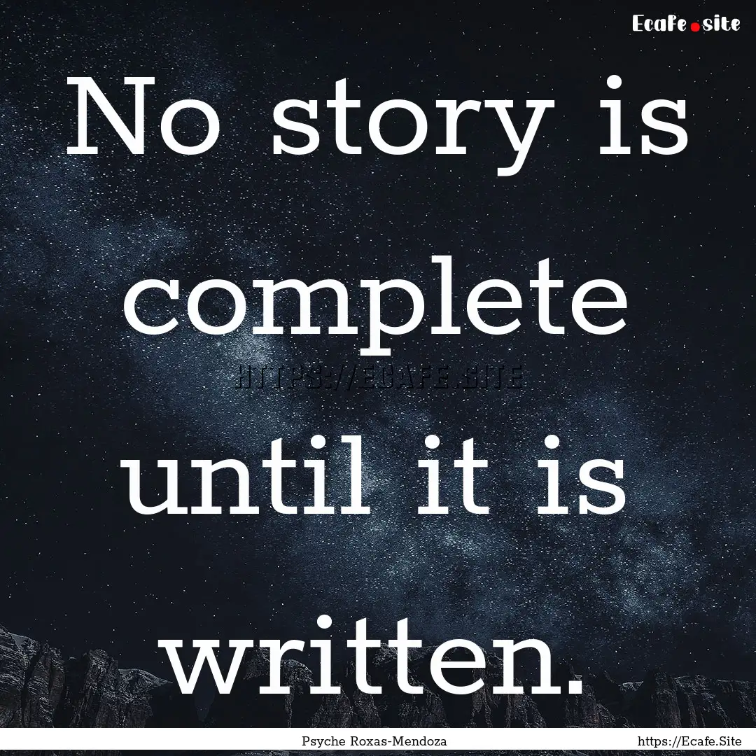 No story is complete until it is written..... : Quote by Psyche Roxas-Mendoza