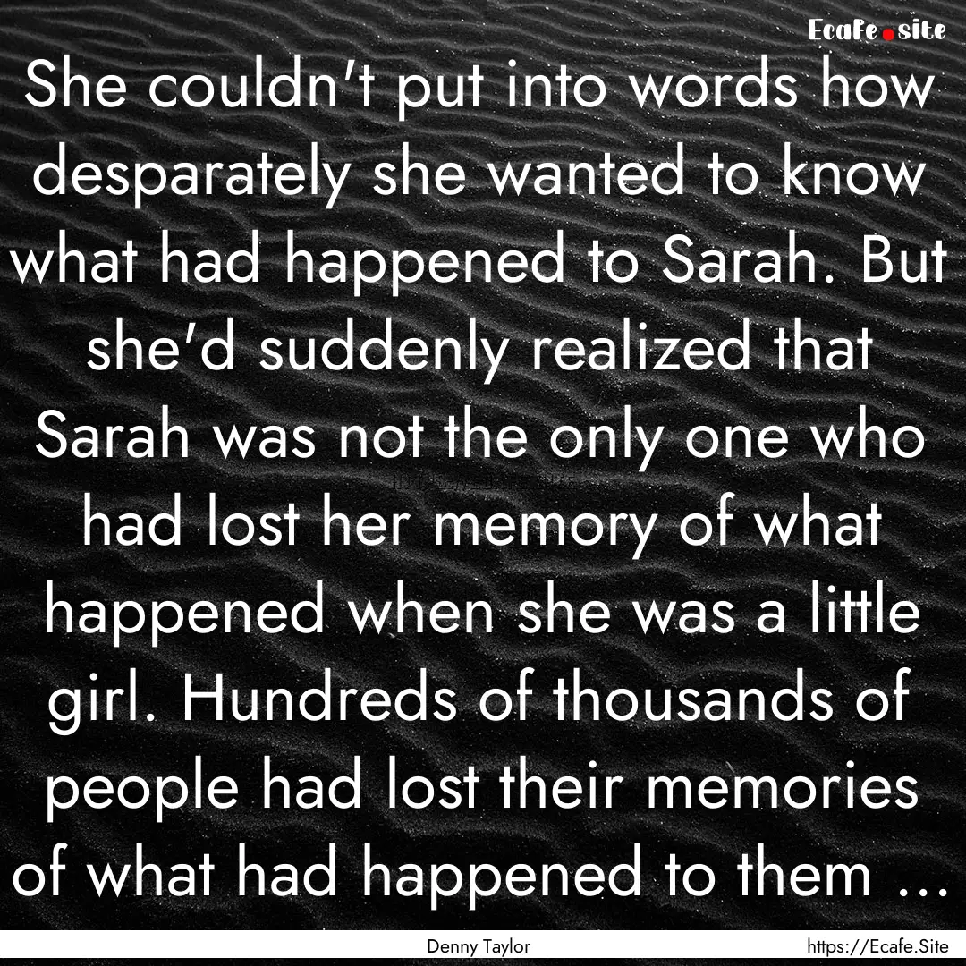 She couldn't put into words how desparately.... : Quote by Denny Taylor