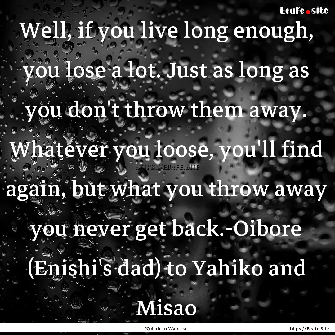 Well, if you live long enough, you lose a.... : Quote by Nobuhiro Watsuki