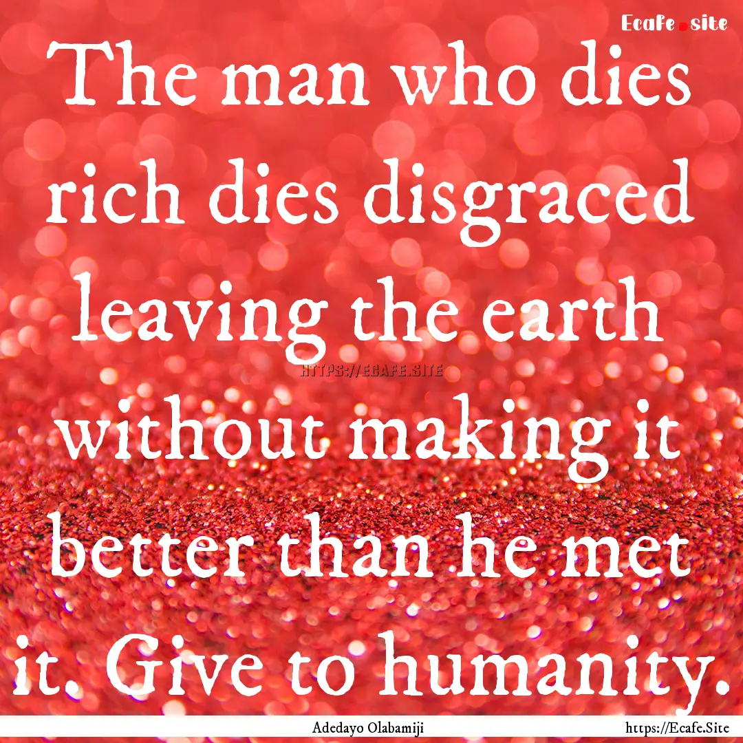 The man who dies rich dies disgraced leaving.... : Quote by Adedayo Olabamiji