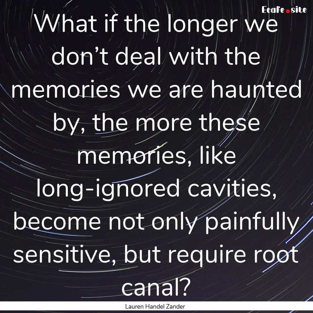 What if the longer we don’t deal with the.... : Quote by Lauren Handel Zander