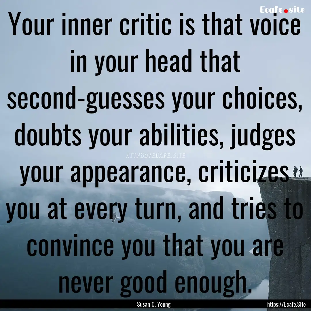 Your inner critic is that voice in your head.... : Quote by Susan C. Young