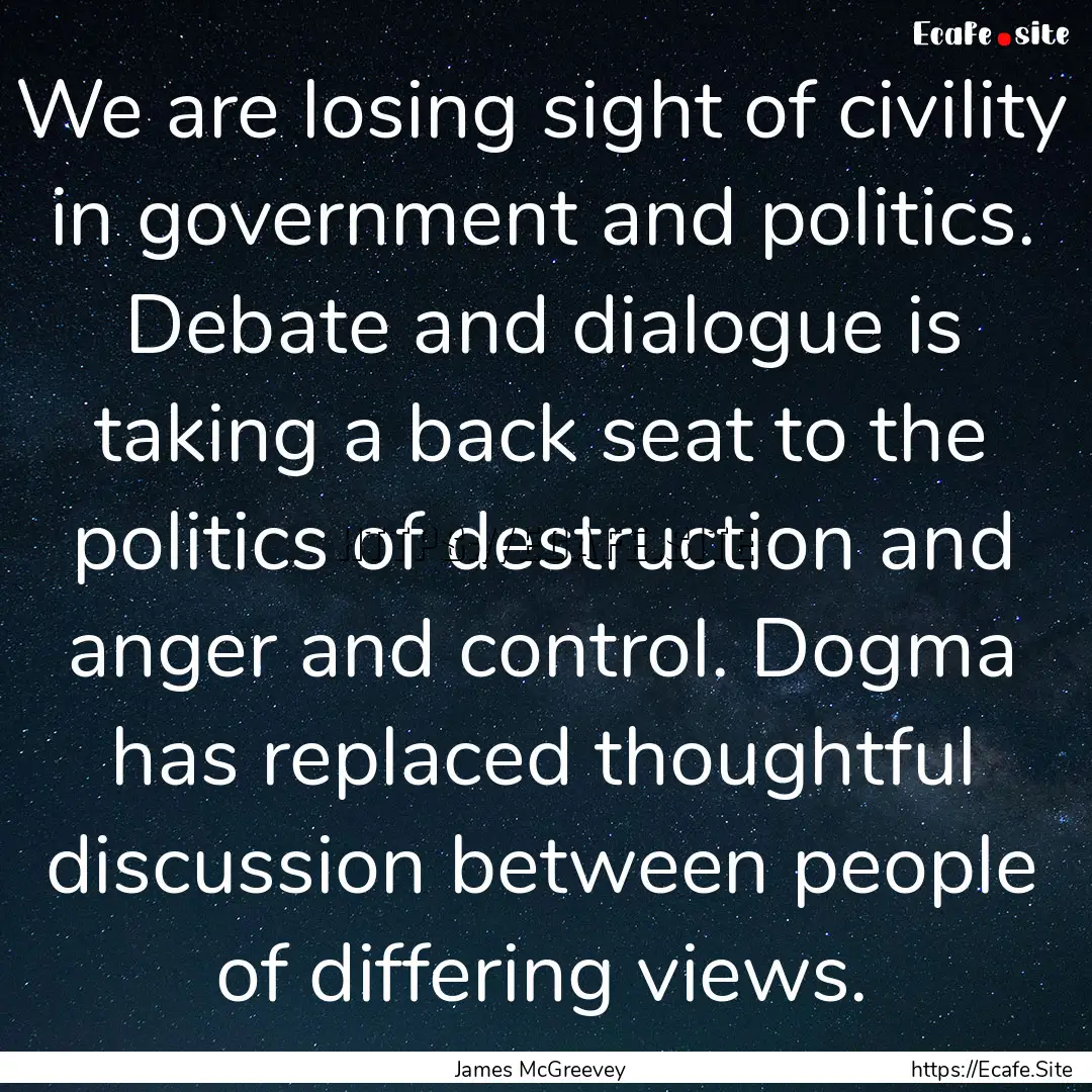 We are losing sight of civility in government.... : Quote by James McGreevey