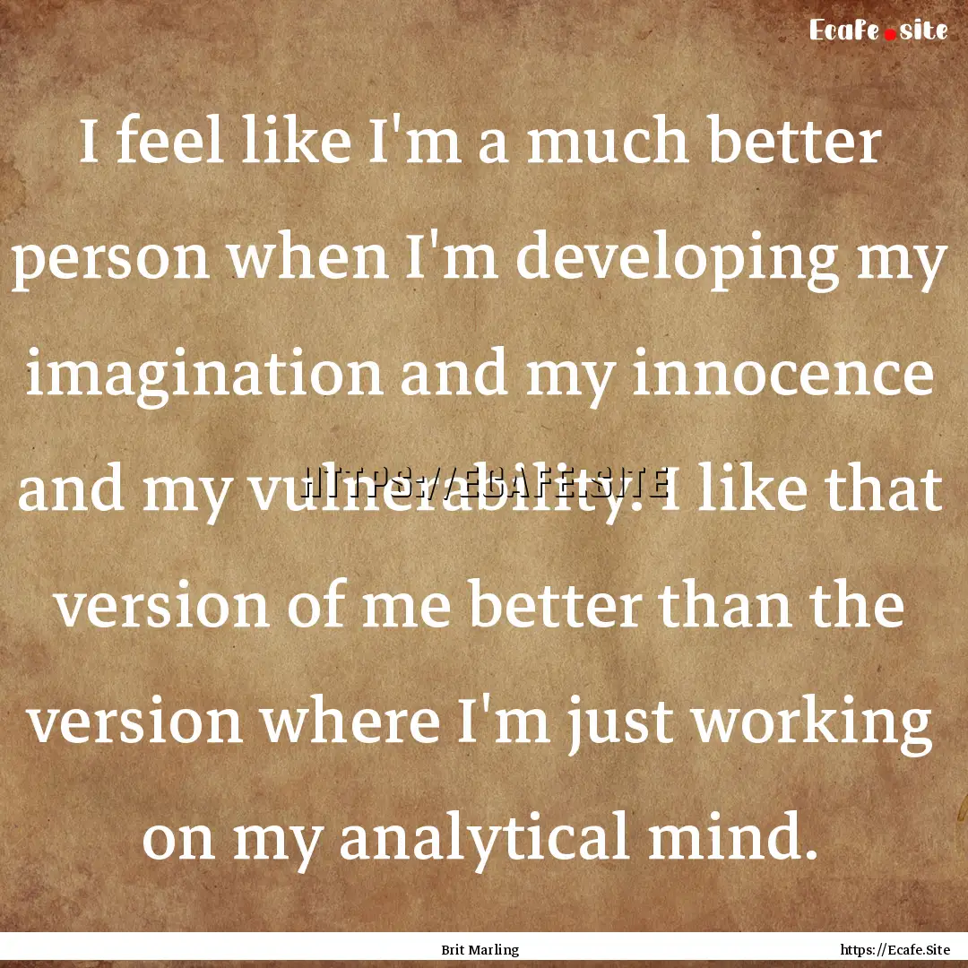 I feel like I'm a much better person when.... : Quote by Brit Marling