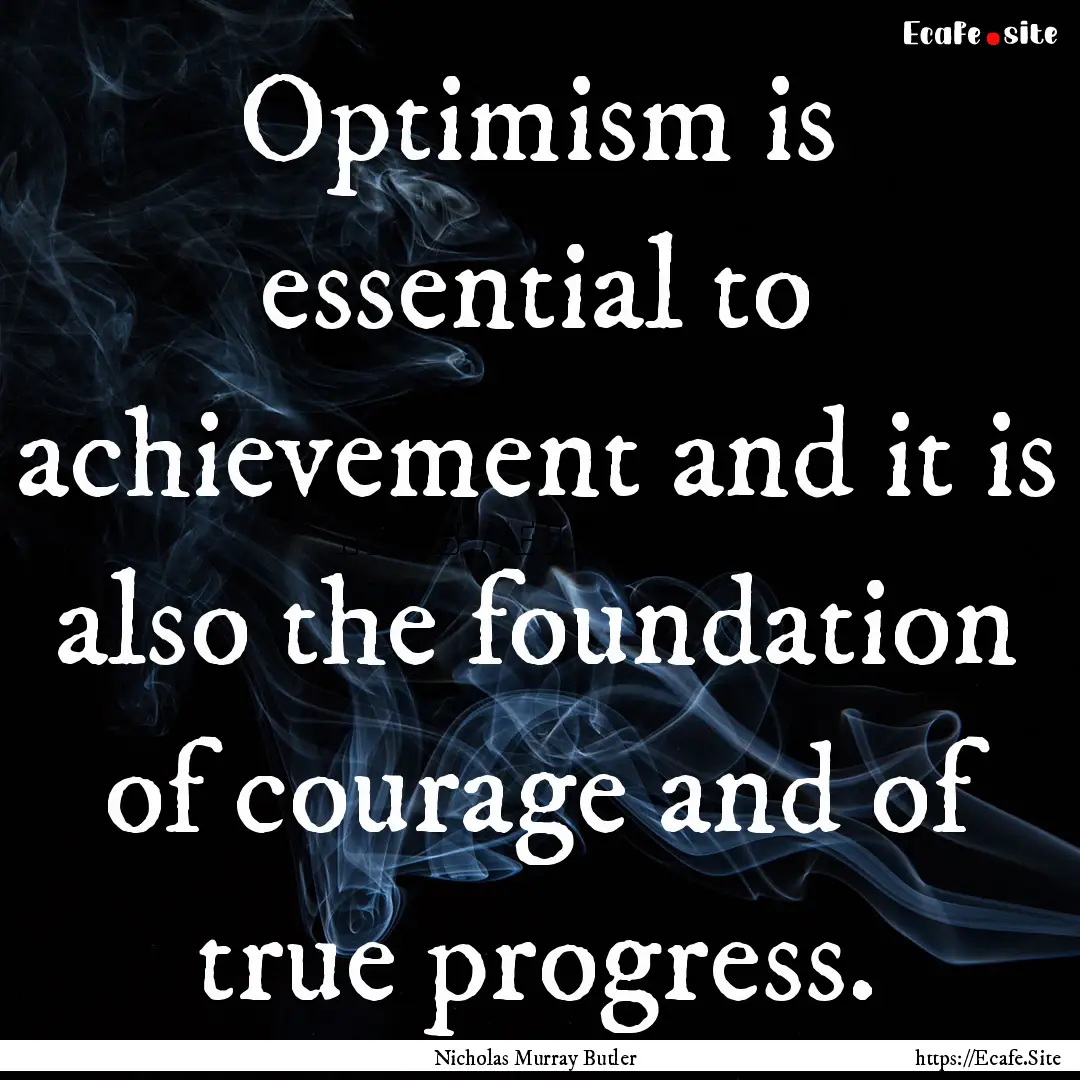 Optimism is essential to achievement and.... : Quote by Nicholas Murray Butler