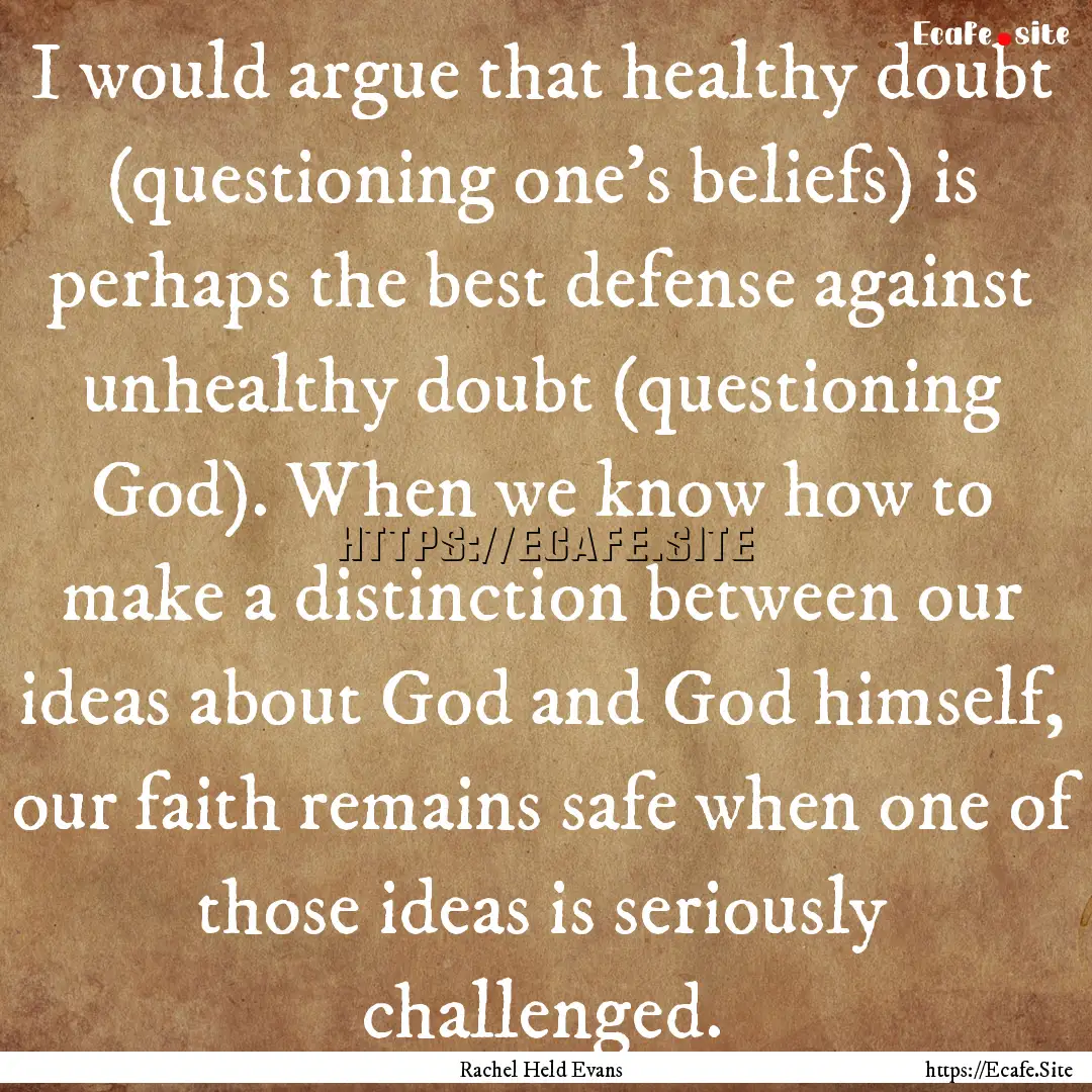 I would argue that healthy doubt (questioning.... : Quote by Rachel Held Evans