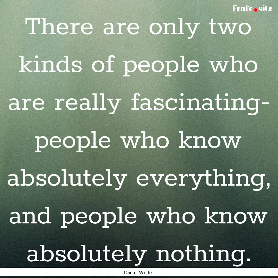 There are only two kinds of people who are.... : Quote by Oscar Wilde