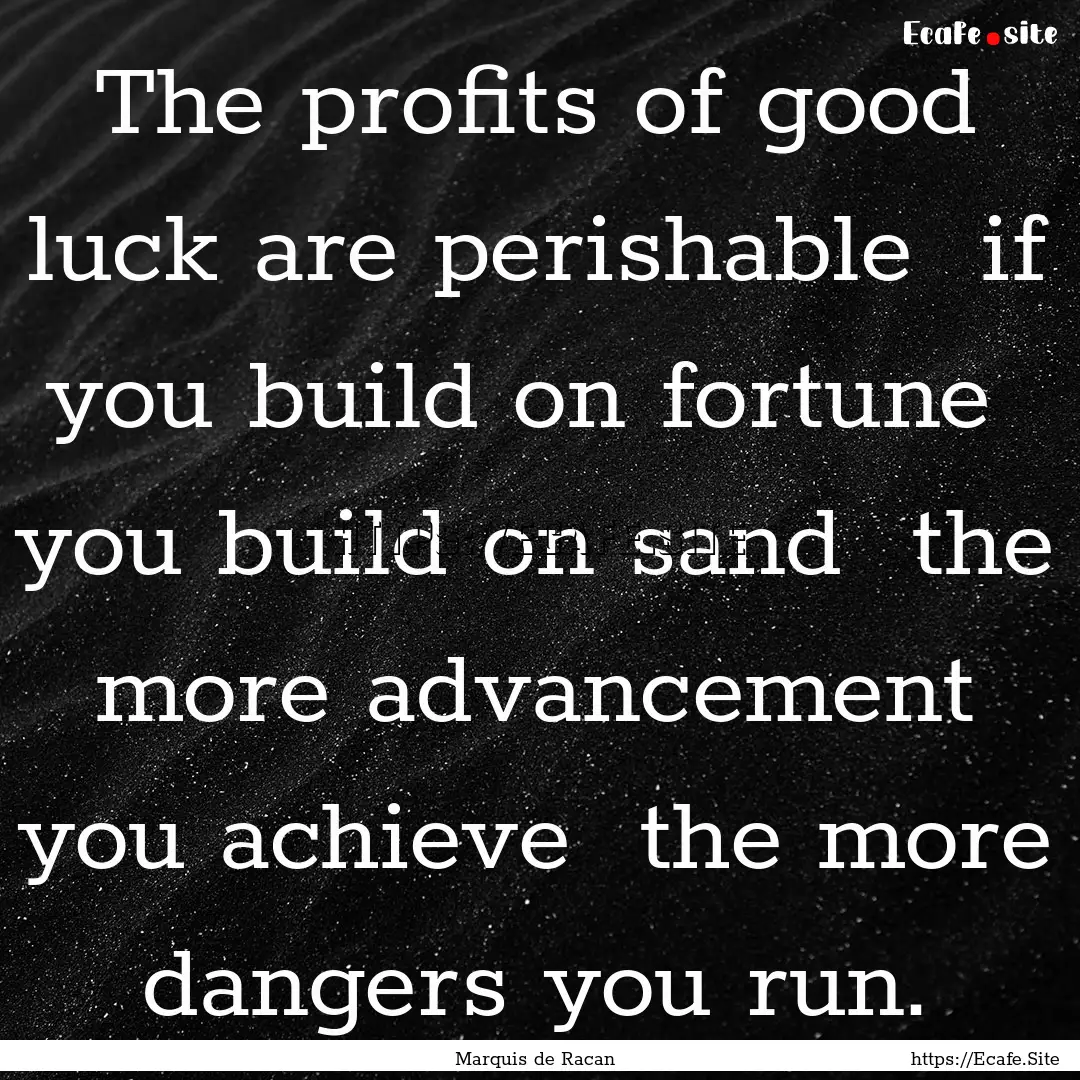 The profits of good luck are perishable .... : Quote by Marquis de Racan