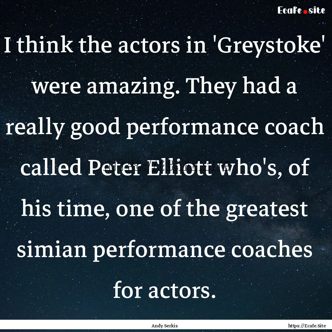 I think the actors in 'Greystoke' were amazing..... : Quote by Andy Serkis