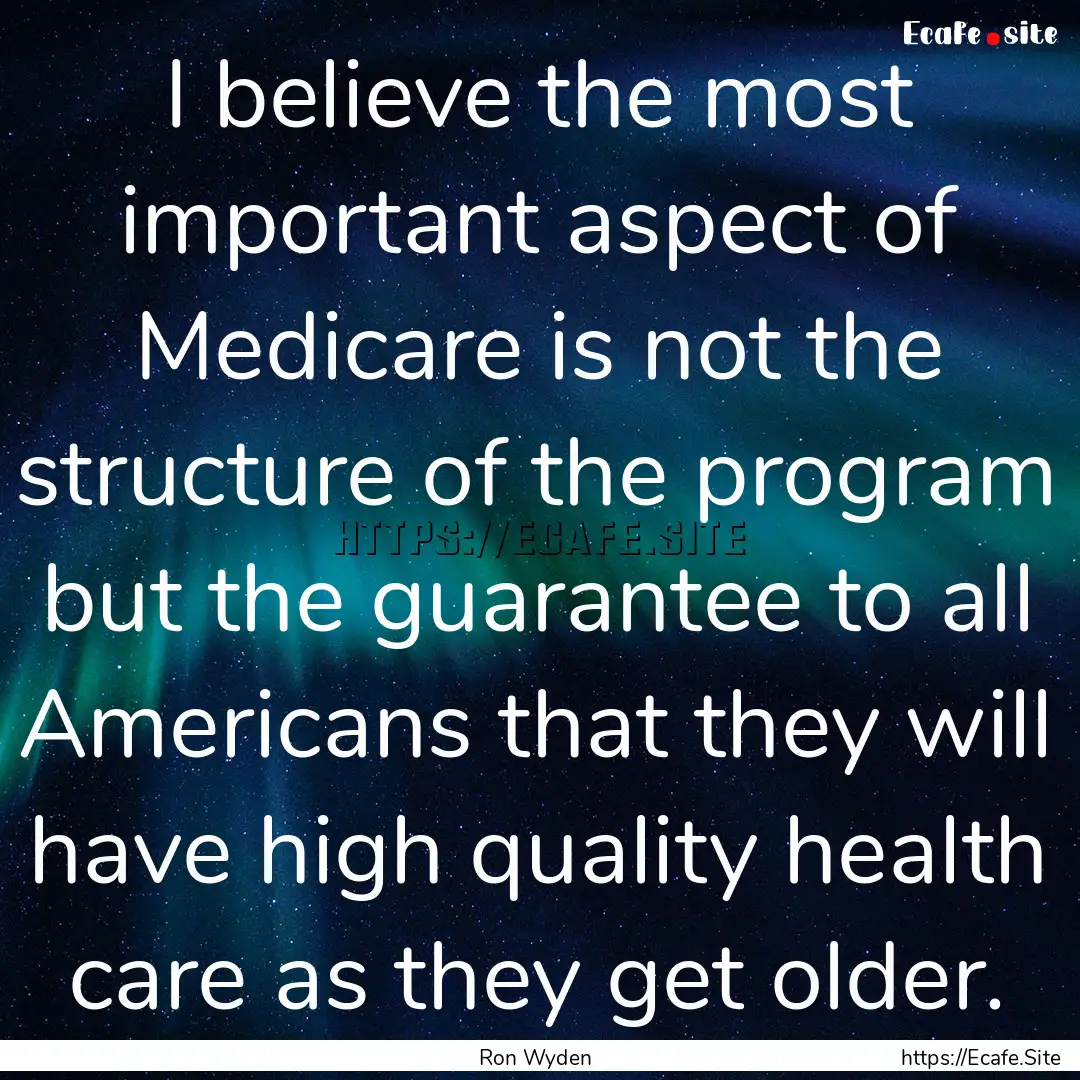 I believe the most important aspect of Medicare.... : Quote by Ron Wyden