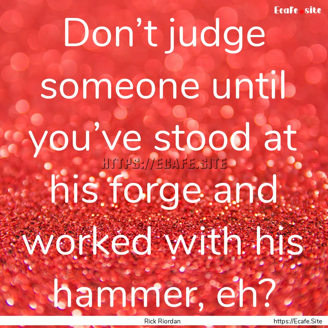 Don’t judge someone until you’ve stood.... : Quote by Rick Riordan