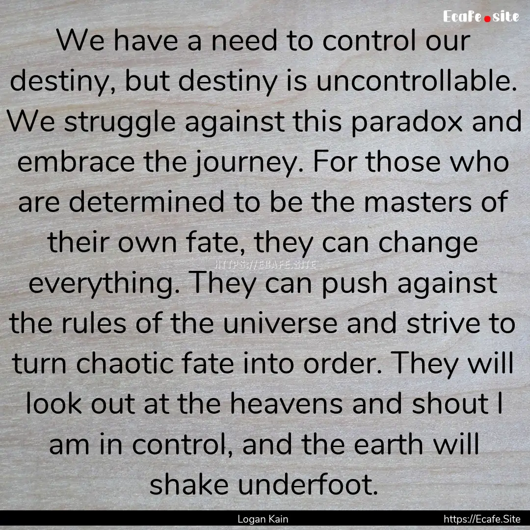 We have a need to control our destiny, but.... : Quote by Logan Kain