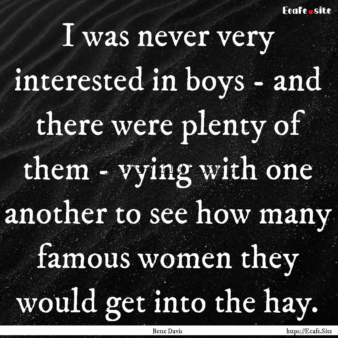 I was never very interested in boys - and.... : Quote by Bette Davis