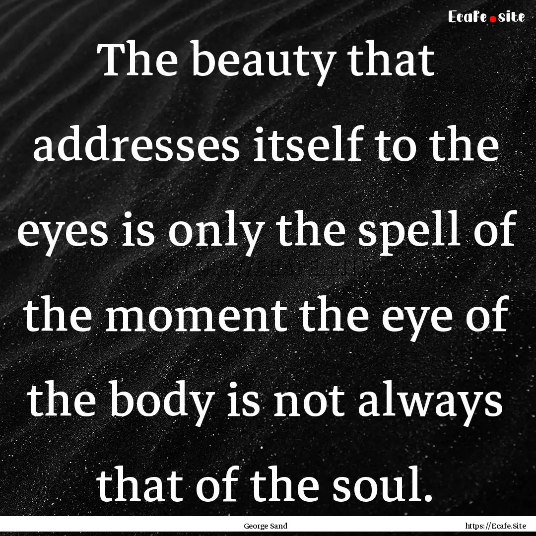 The beauty that addresses itself to the eyes.... : Quote by George Sand