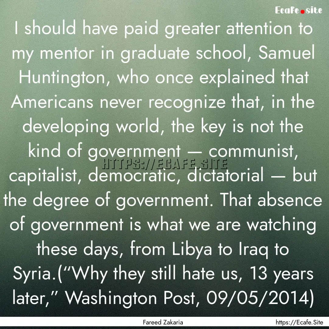 I should have paid greater attention to my.... : Quote by Fareed Zakaria