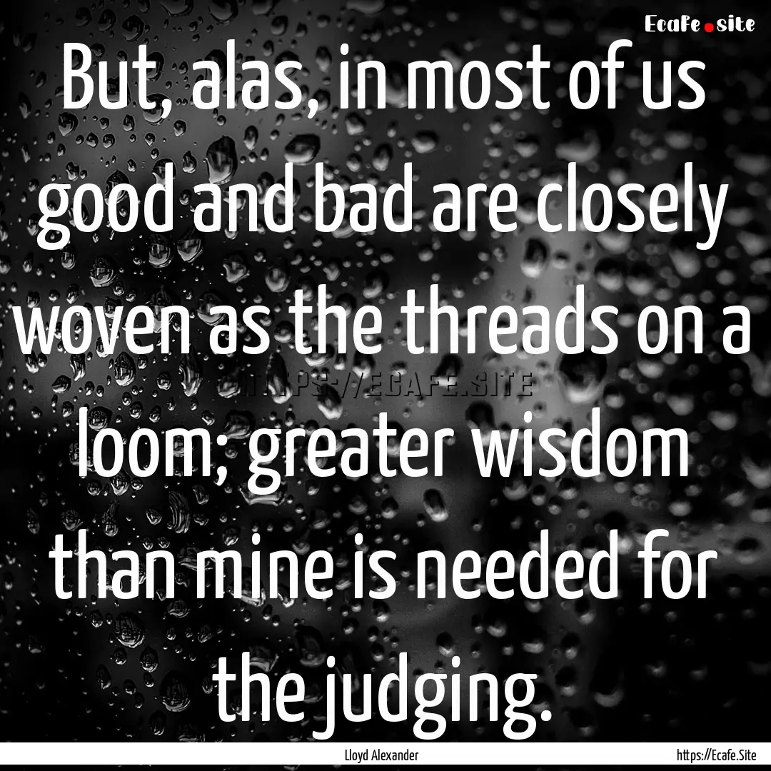 But, alas, in most of us good and bad are.... : Quote by Lloyd Alexander