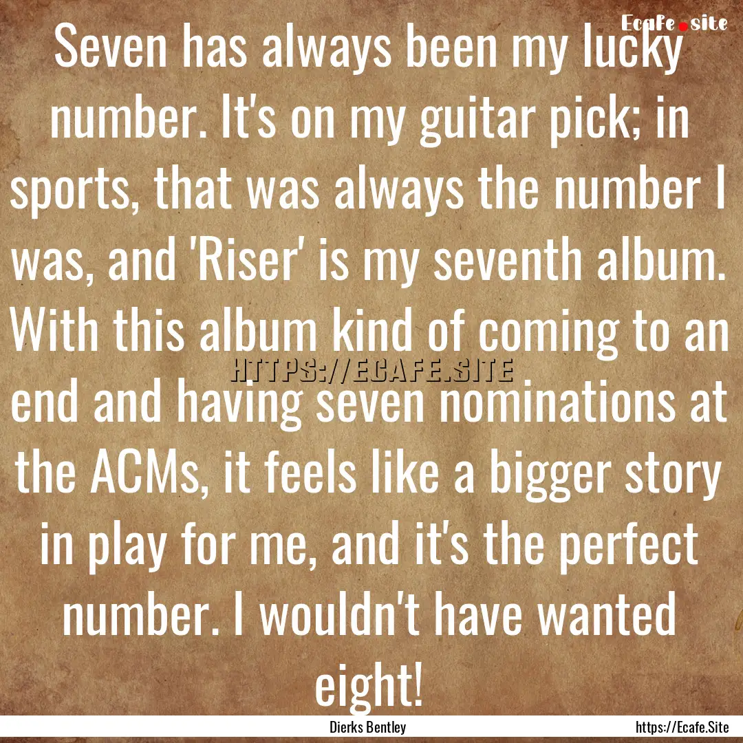 Seven has always been my lucky number. It's.... : Quote by Dierks Bentley