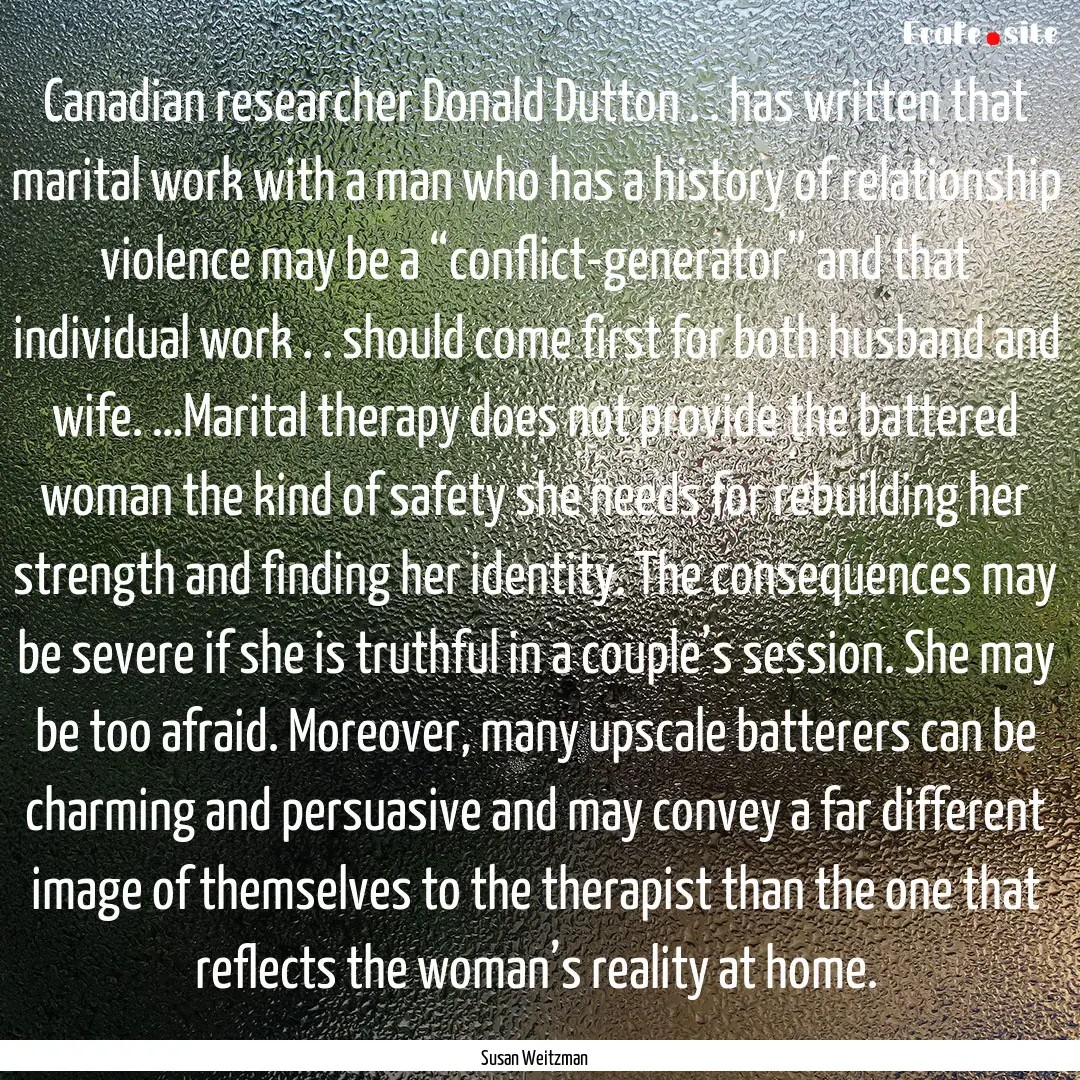 Canadian researcher Donald Dutton . . has.... : Quote by Susan Weitzman