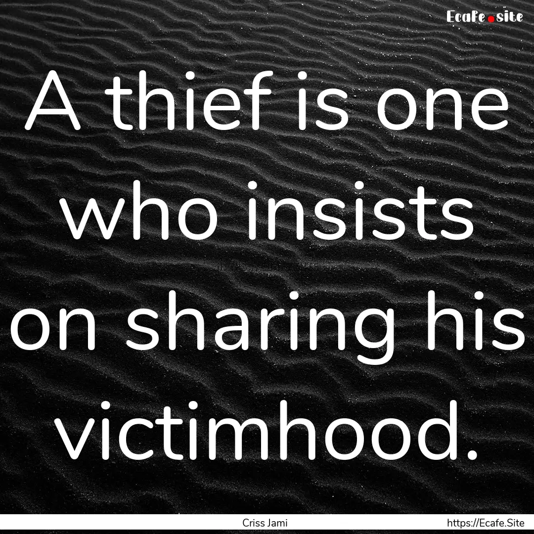 A thief is one who insists on sharing his.... : Quote by Criss Jami