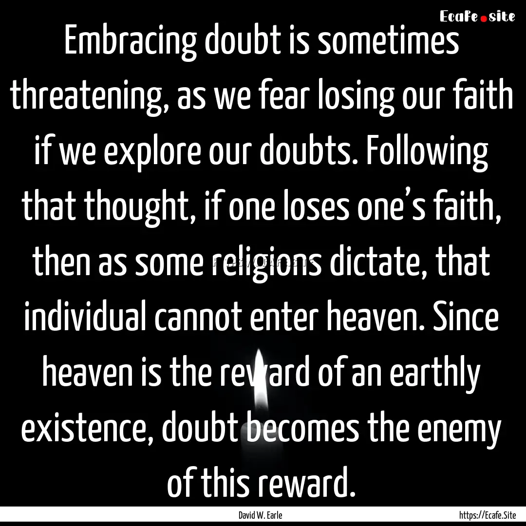 Embracing doubt is sometimes threatening,.... : Quote by David W. Earle