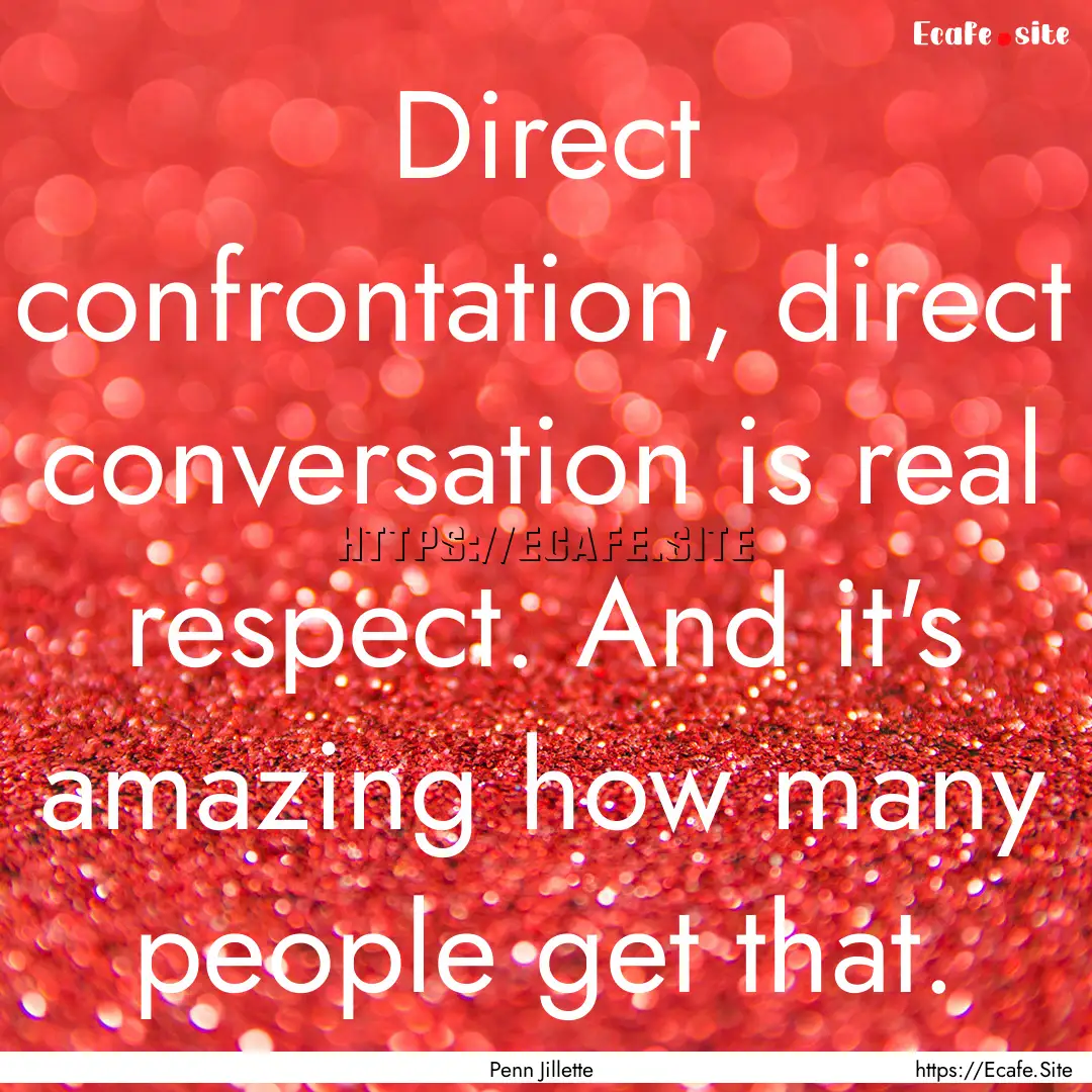 Direct confrontation, direct conversation.... : Quote by Penn Jillette