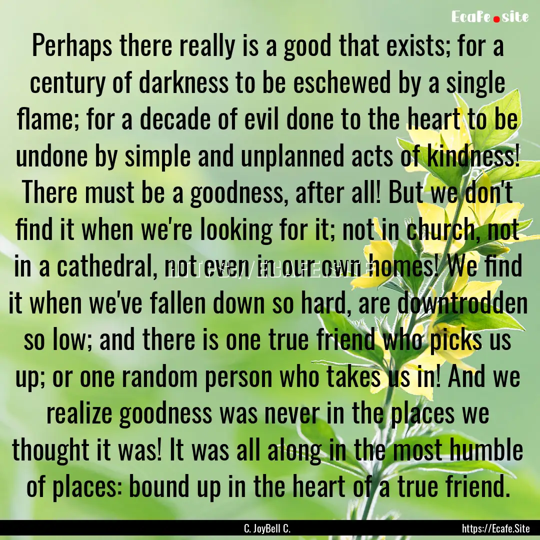 Perhaps there really is a good that exists;.... : Quote by C. JoyBell C.