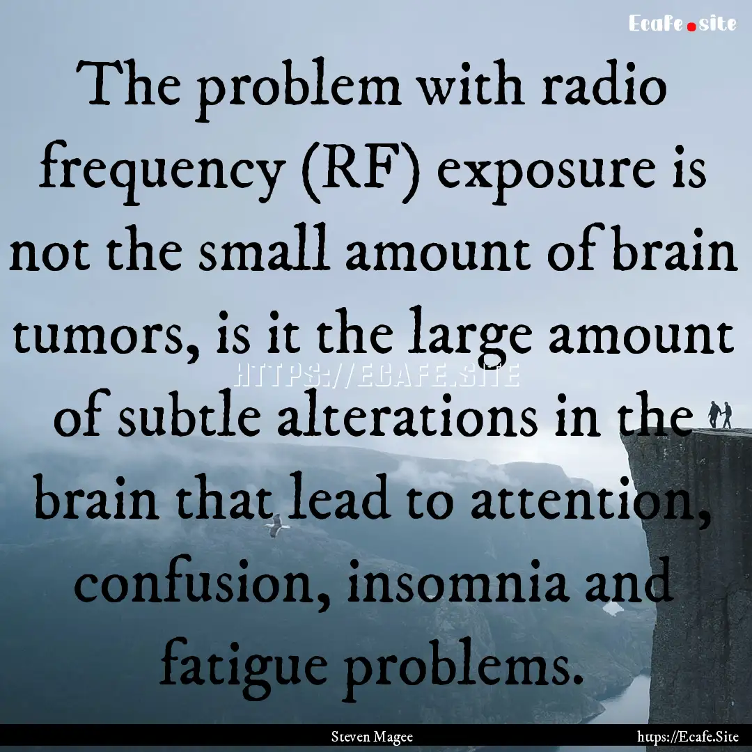 The problem with radio frequency (RF) exposure.... : Quote by Steven Magee