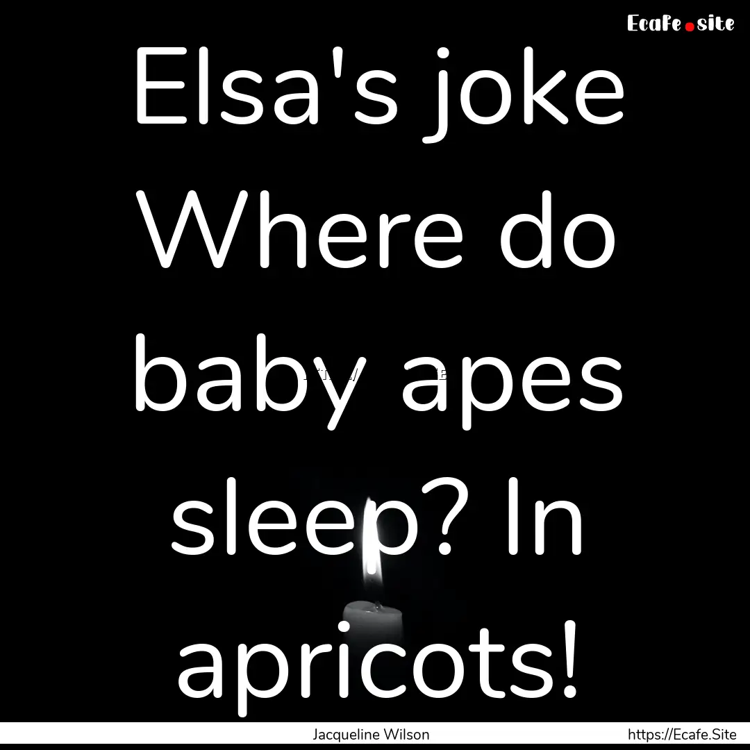 Elsa's joke Where do baby apes sleep? In.... : Quote by Jacqueline Wilson