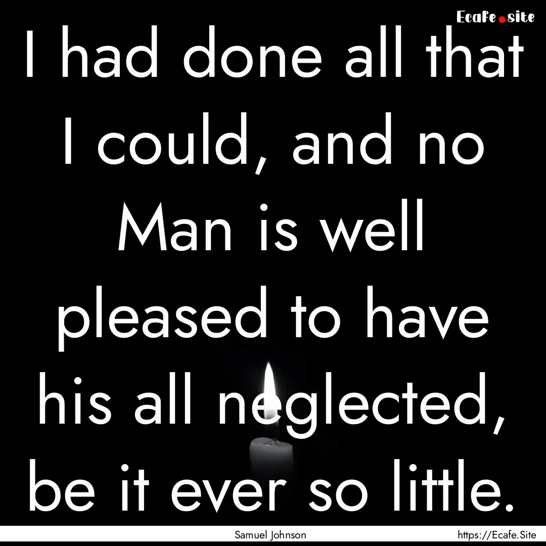 I had done all that I could, and no Man is.... : Quote by Samuel Johnson