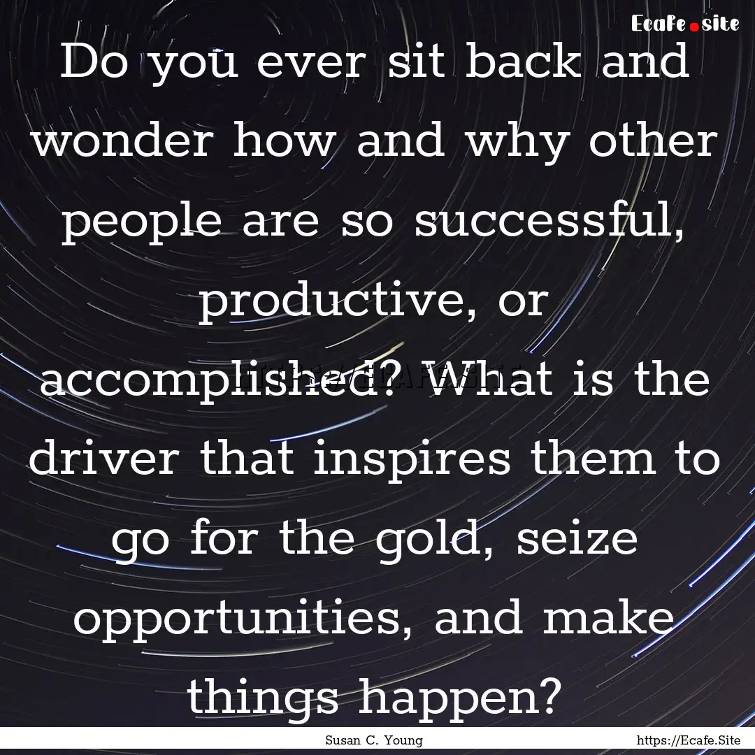 Do you ever sit back and wonder how and why.... : Quote by Susan C. Young