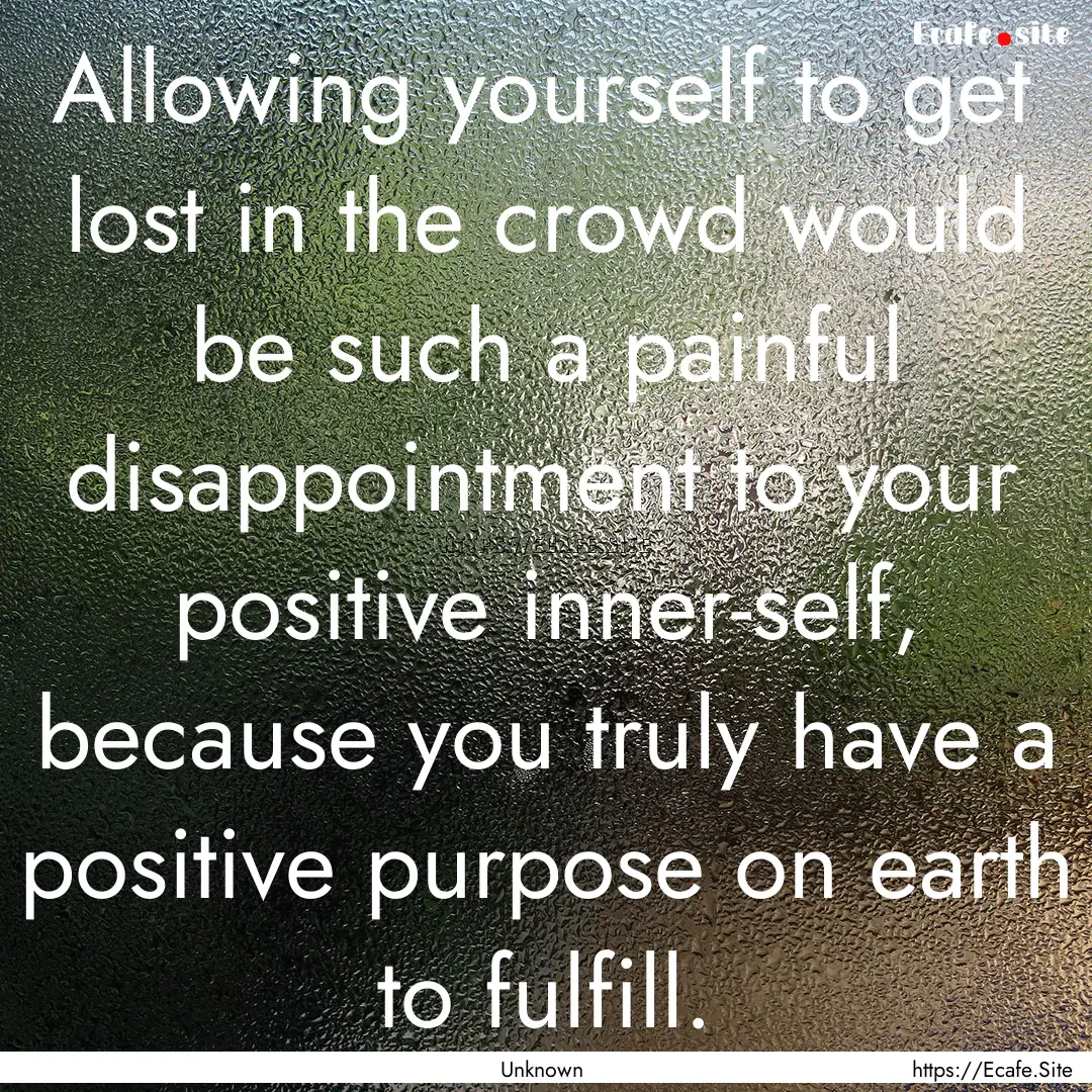 Allowing yourself to get lost in the crowd.... : Quote by Unknown