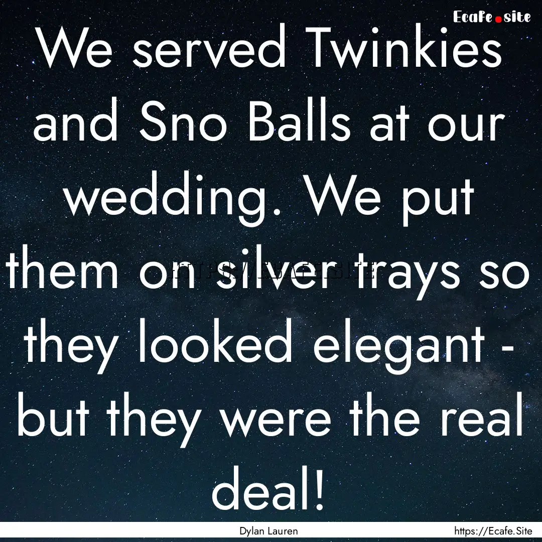 We served Twinkies and Sno Balls at our wedding..... : Quote by Dylan Lauren