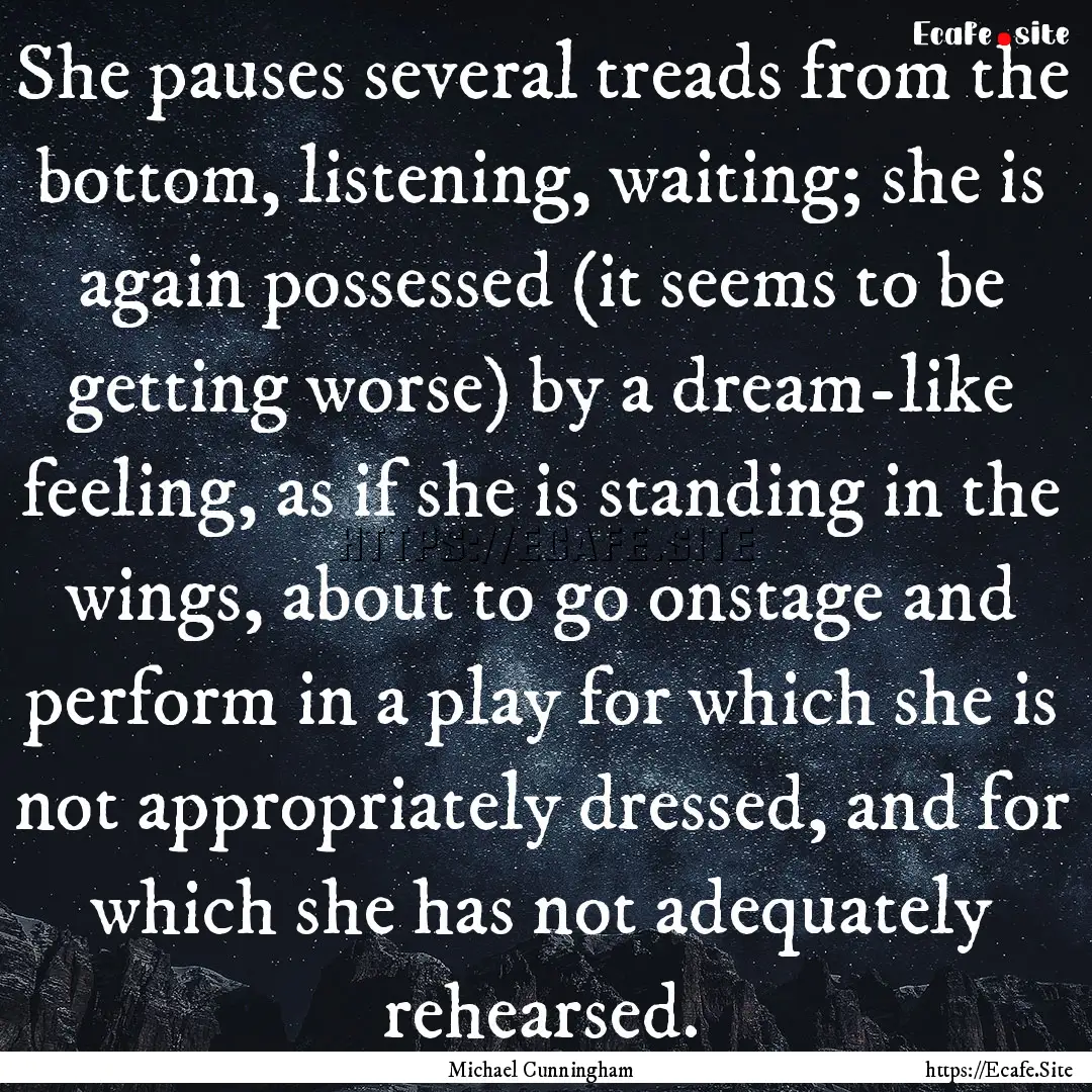 She pauses several treads from the bottom,.... : Quote by Michael Cunningham