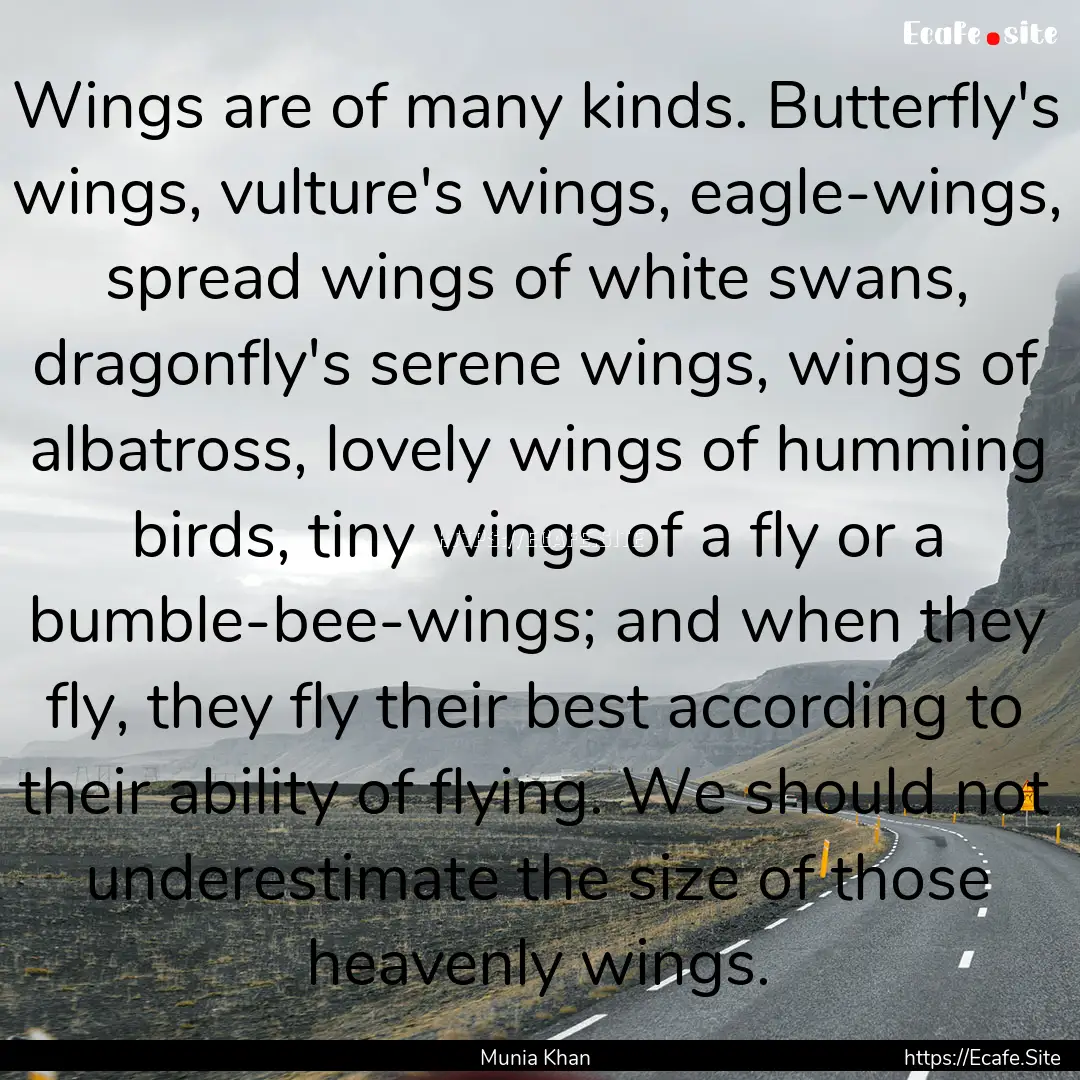 Wings are of many kinds. Butterfly's wings,.... : Quote by Munia Khan